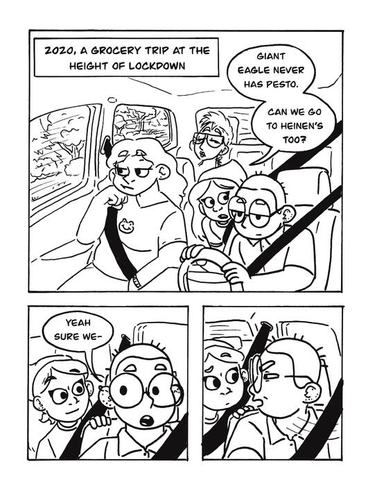 P1: Text box sets the scene: “2020, a grocery trip at the height of lockdown”. A group of friends sits in a car. One in a bandana, Arielle, leans forward to the driver, Lee, and says, “Giant Eagle never has pesto. Can we go to Heinz’s too?” P2: As Arielle